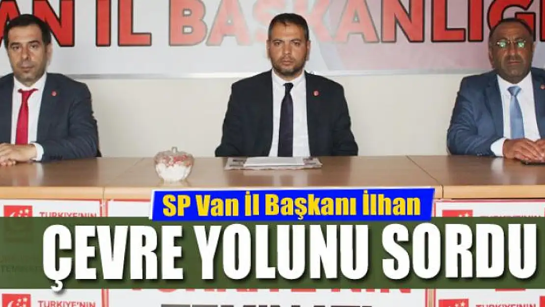 SP Van İl Başkanı İlhan çevre yolunu sordu