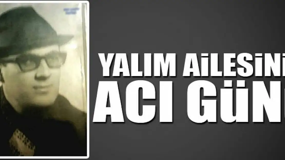 YALIM AİLESİNİN ACI GÜNÜ