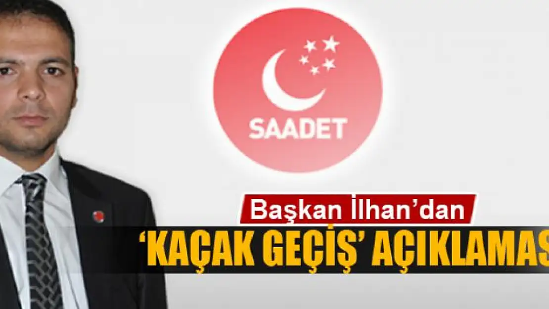 Başkan İlhan'dan 'kaçak geçiş' açıklaması