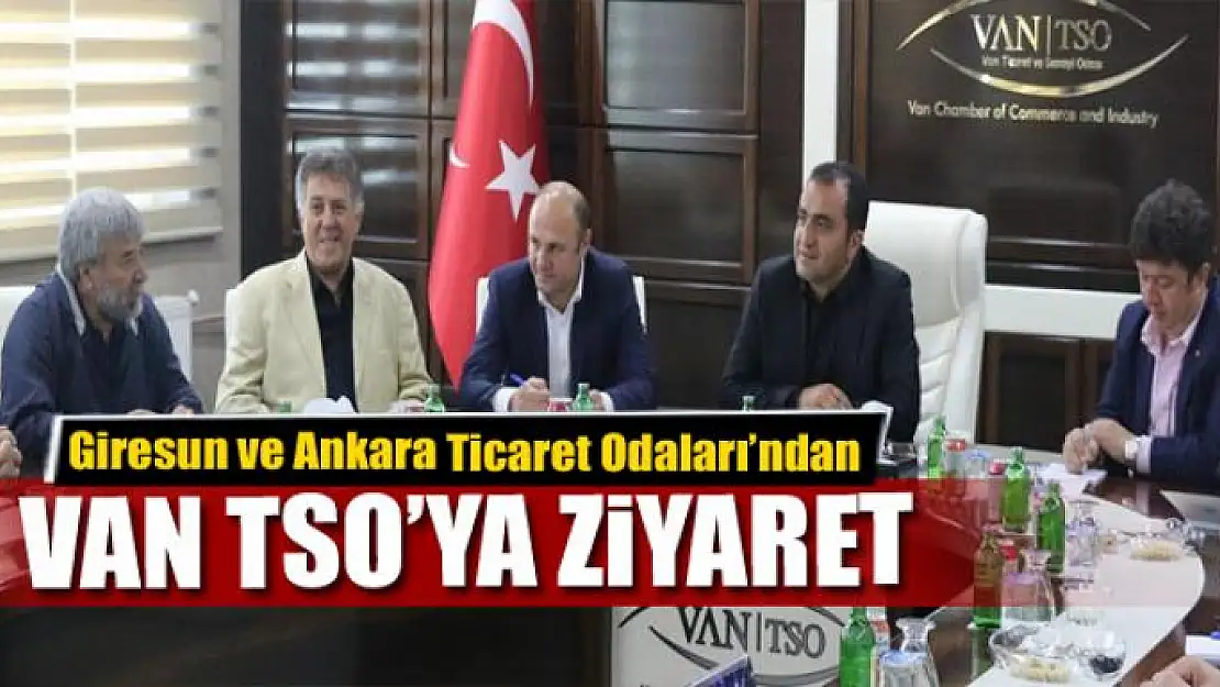 Giresun ve Ankara Ticaret Odaları'ndan Van TSO'ya ziyaret