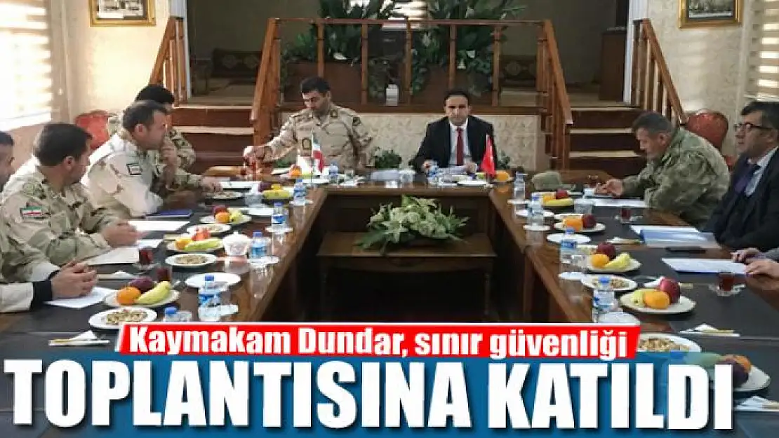 Kaymakam Dundar, sınır güvenliği toplantısına katıldı