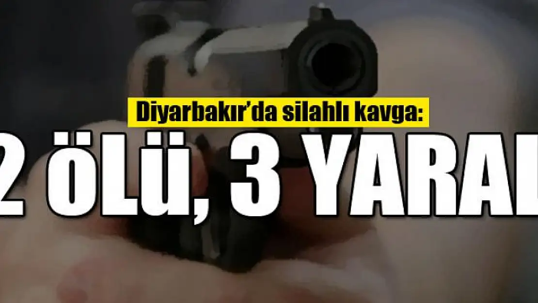 Diyarbakır'da silahlı kavga: 2 ölü, 3 yaralı