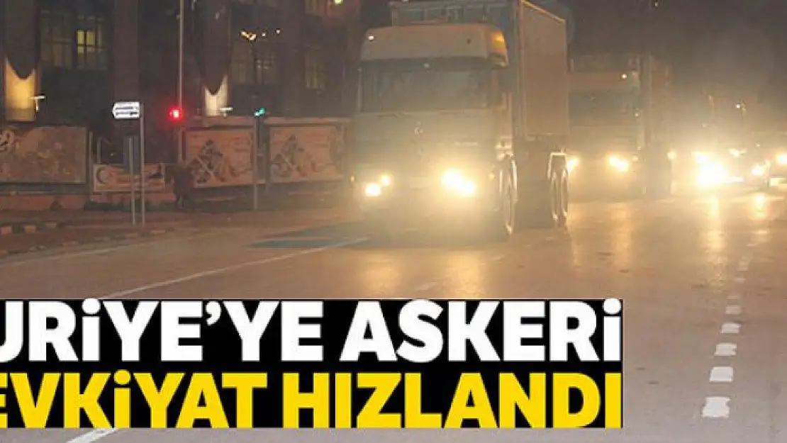 Suriye'ye askeri sevkiyat akşam saatlerinde hızlandı