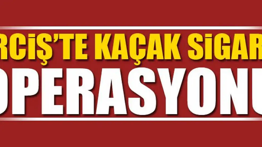 Erciş'te kaçak sigara operasyonu