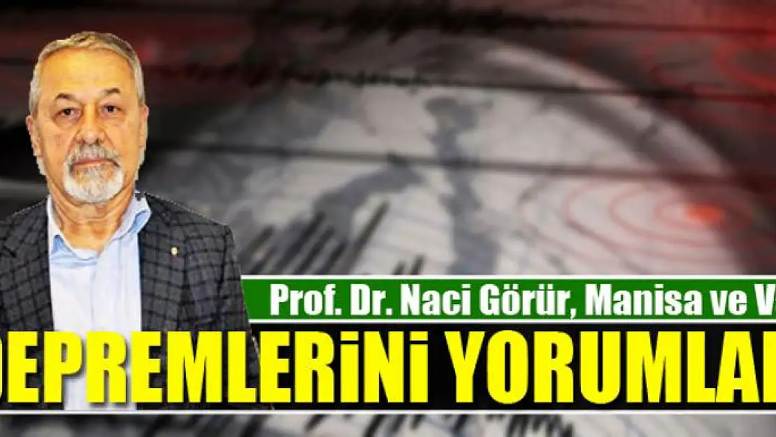 Prof. Dr. Naci Görür, Manisa ve Van depremlerini yorumladı!