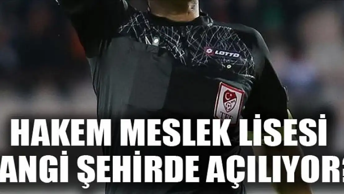 HAKEM MESLEK LİSESİ HANGİ ŞEHİRDE AÇILIYOR?