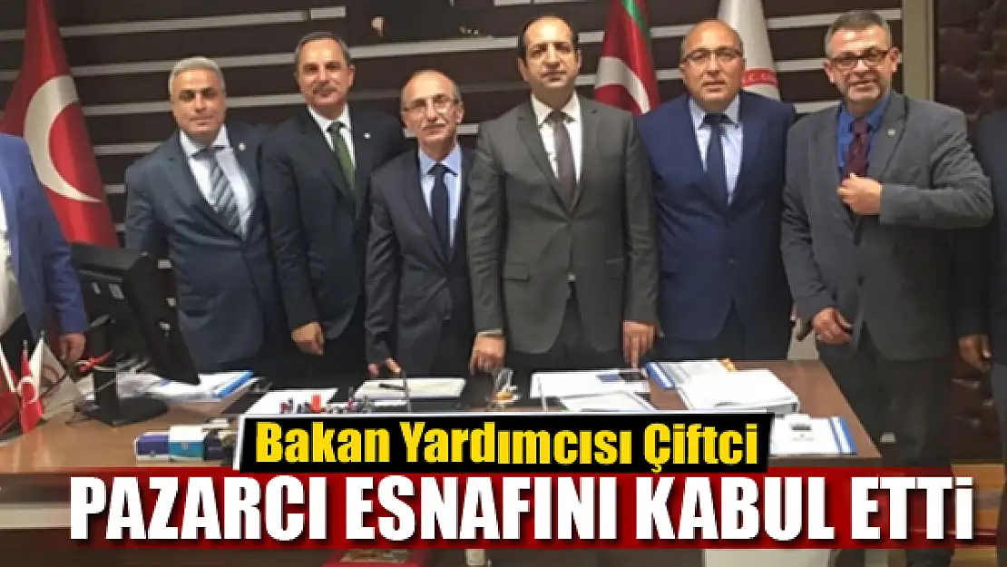 Bakan Yardımcısı Çiftci, pazarcı esnafını kabul etti