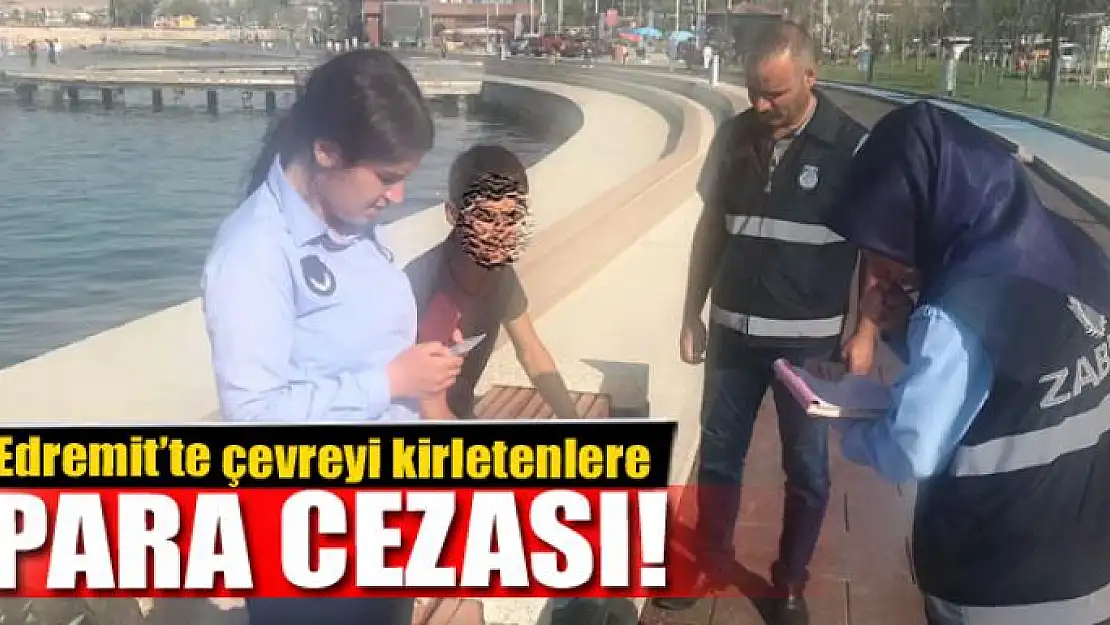 Edremit'te çevreyi kirletenlere para cezası