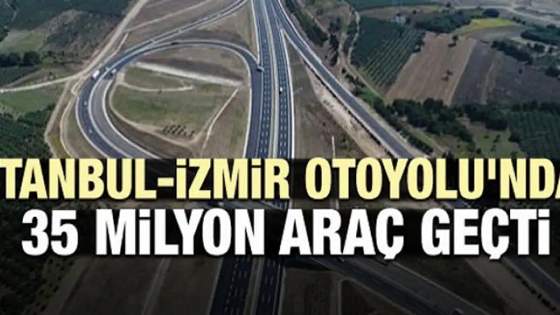 İstanbul-İzmir Otoyolu'ndan 35 milyon araç geçti