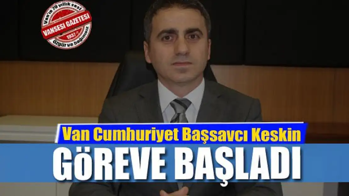 Van Cumhuriyet Başsavcı Keskin göreve başladı