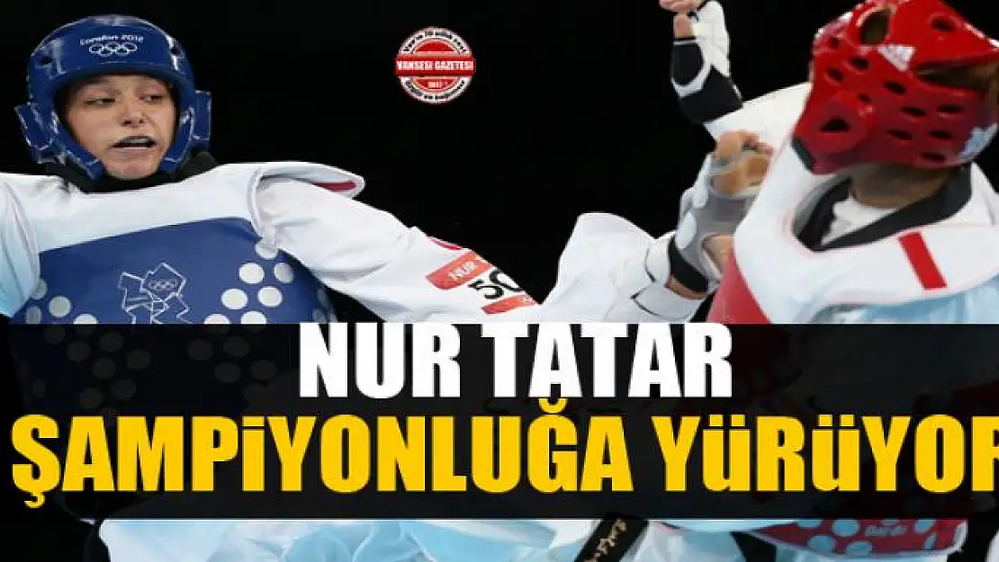 Nur Tatar şampiyonluğa yürüyor