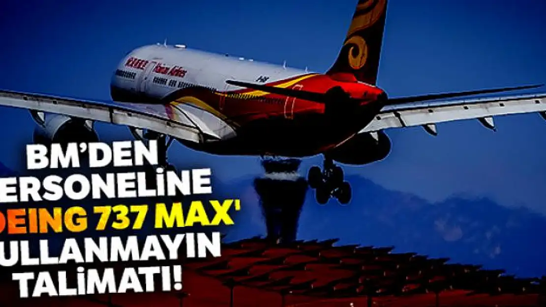 BM'den personeline 'Boeing 737 MAX' kullanmayın talimatı