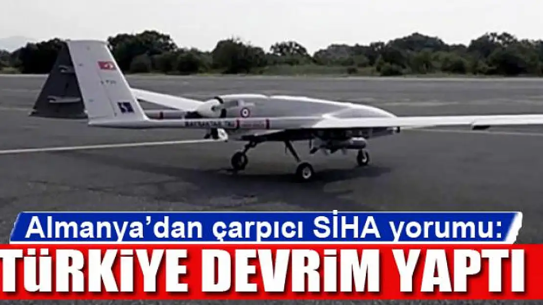 Almanya'dan çarpıcı SİHA yorumu: Türkiye devrim yaptı