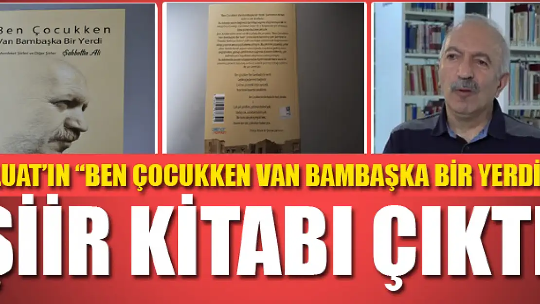 Uluat'ın 'Ben Çocukken Van Bambaşka Bir Yerdi' şiir kitabı çıktı