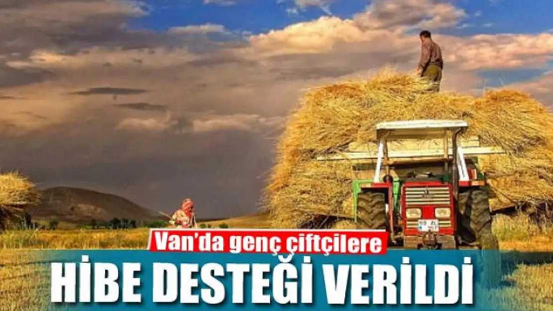 Van'da genç çiftçilere hibe desteği verildi