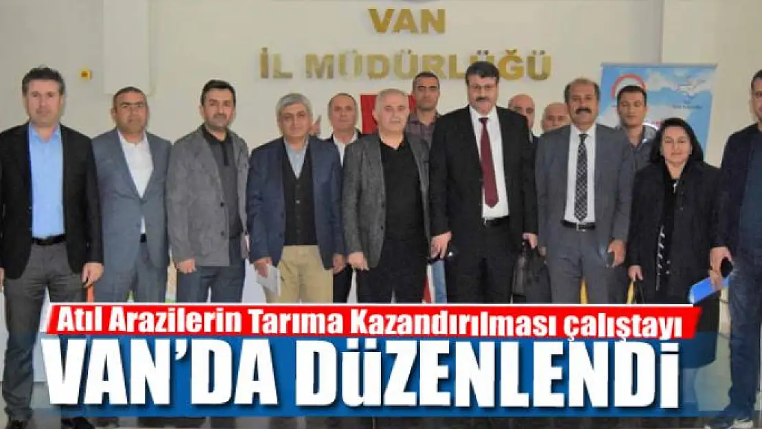  Atıl Arazilerin Tarıma Kazandırılması çalıştayı Van'da düzenlendi