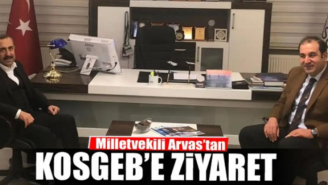 Milletvekili Arvas'tan KOSGEB'e ziyaret