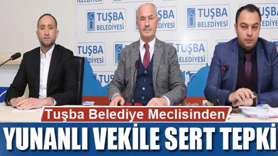 Tuşba Belediye Meclisinden Yunanlı vekile sert tepki