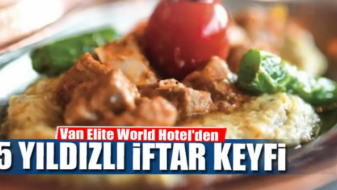 Elite World'den 5 yıldızlı iftar keyfi