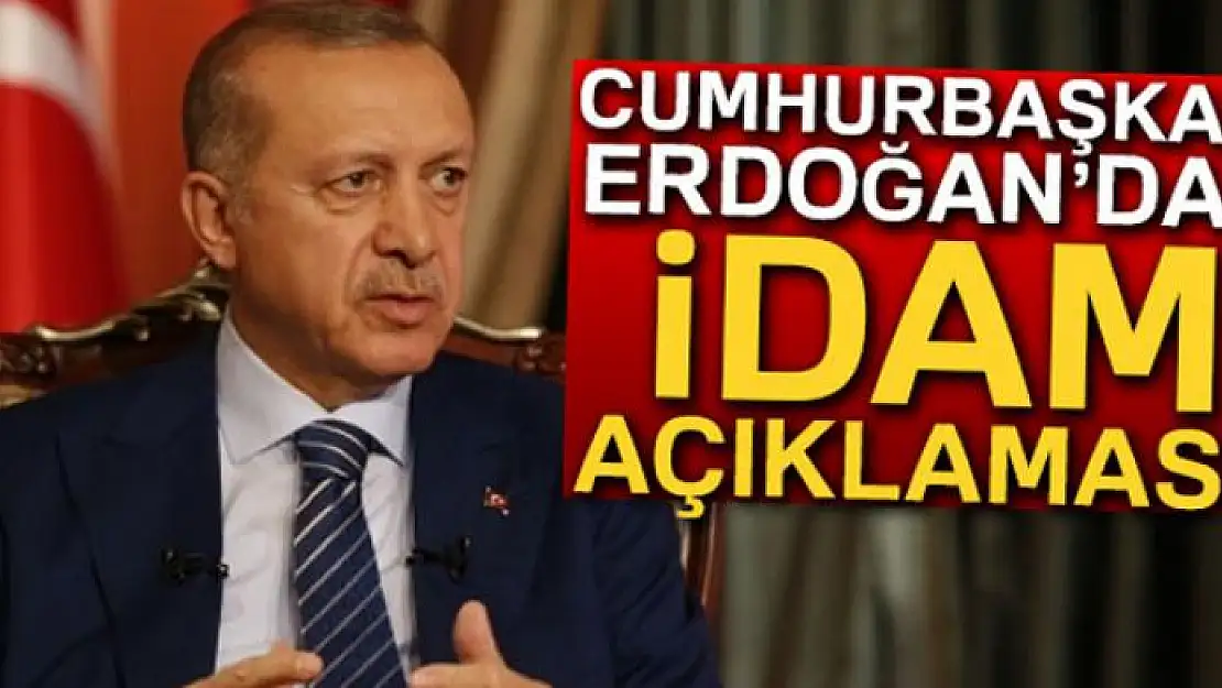 Cumhurbaşkanı Erdoğan'dan idam açıklaması!