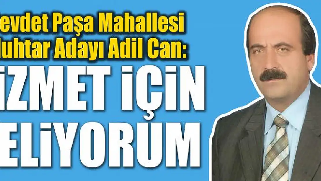 ADİL CAN: HİZMET İÇİN GELİYORUM