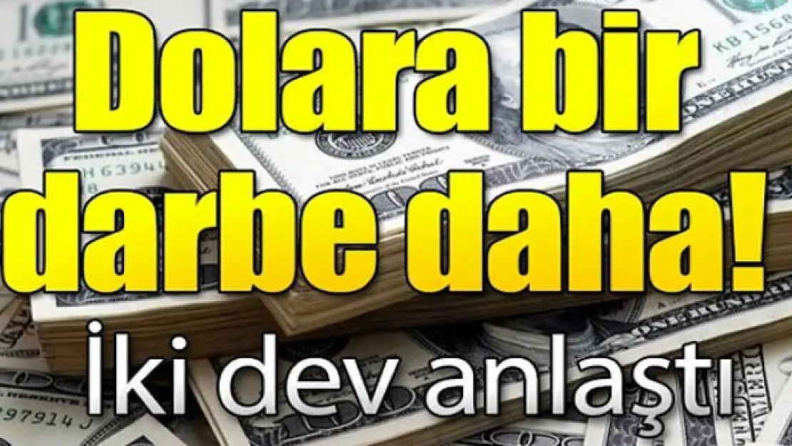 Dolara karşı iki devden birleşme kararı!