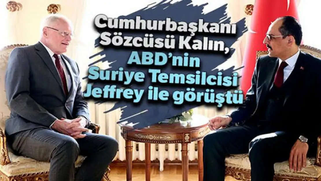 Cumhurbaşkanı Sözcüsü Kalın, ABD'nin Suriye Özel Temsilcisi Jeffrey ile görüştü