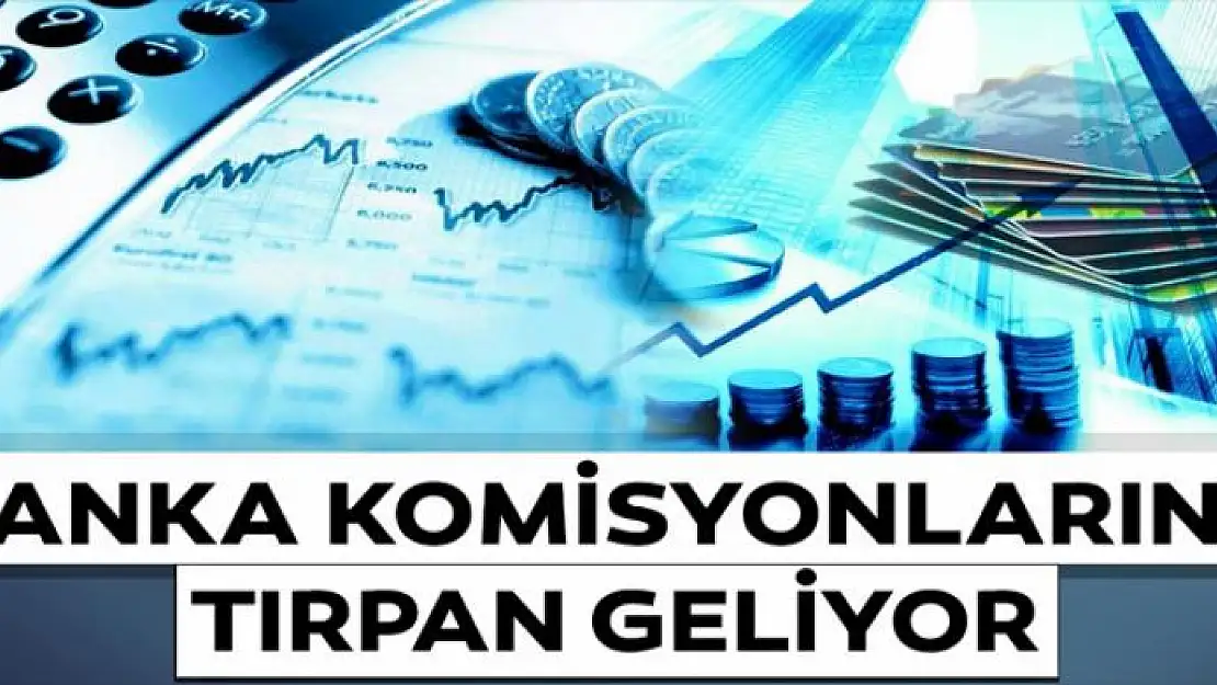 Banka komisyonlarına tırpan geliyor