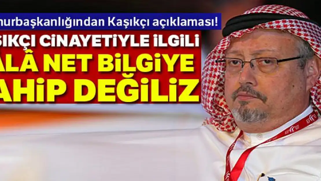 Cumhurbaşkanlığından Kaşıkçı açıklaması