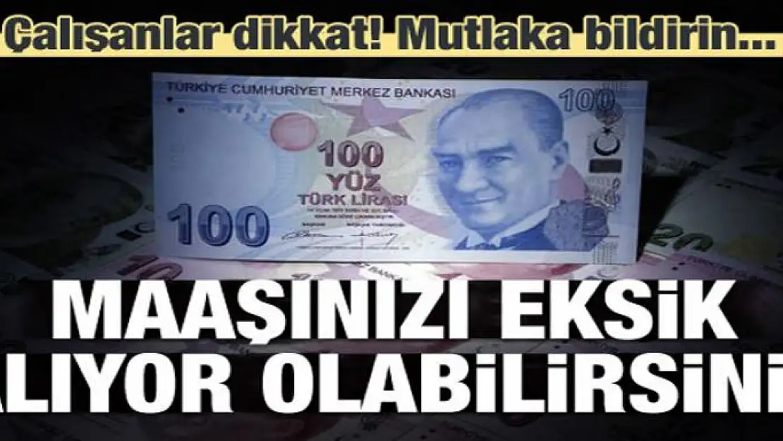 Tüm çalışanlara uyarı: Eksik alıyor olabilirsiniz