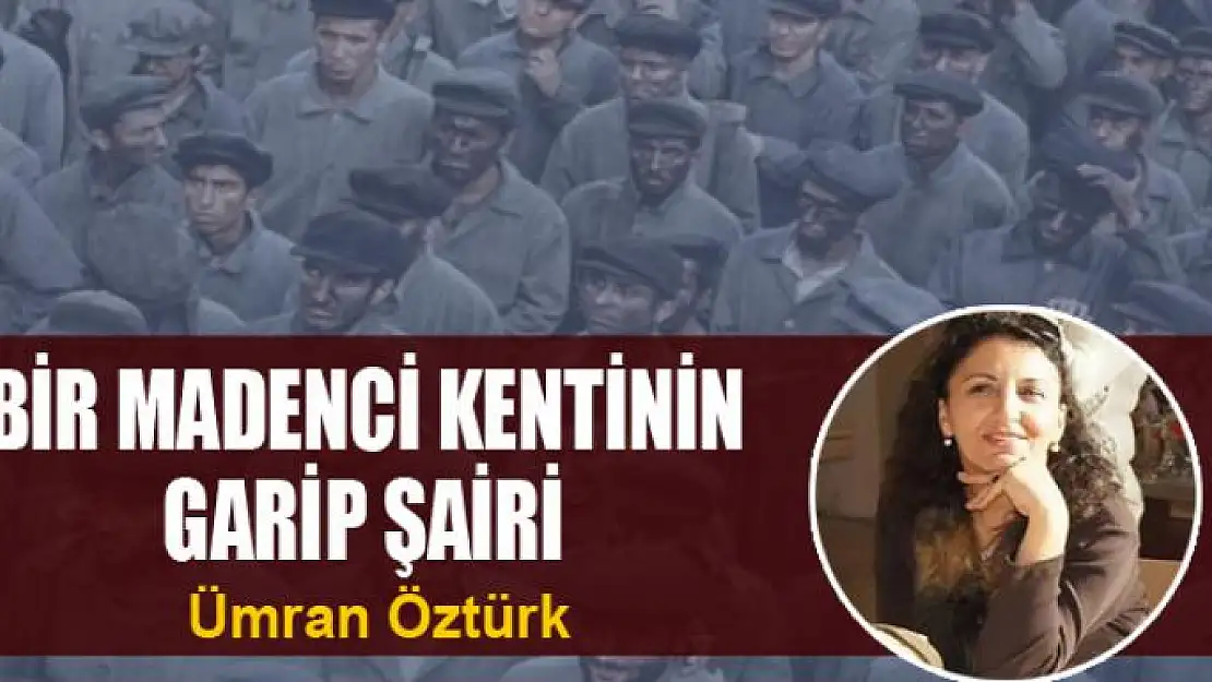 BİR MADENCİ KENTİNİN GARİP ŞAİRİ