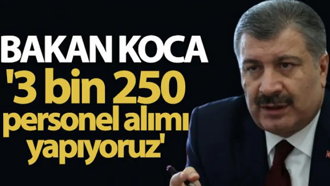 Bakan Koca: '3 bin 250 personel alımı yapıyoruz'