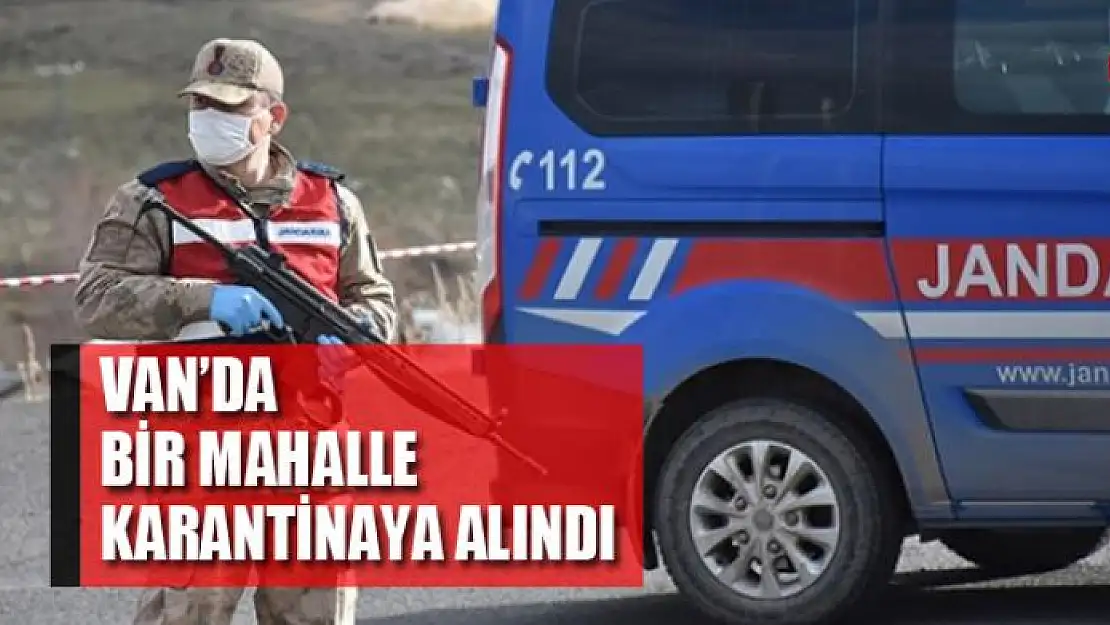 Van'da bir mahalle karantinaya alındı