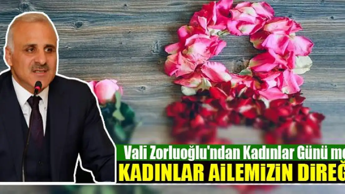 VALİ ZORLUOĞLU: KADINLAR AİLEMİZİN DİREĞİDİR