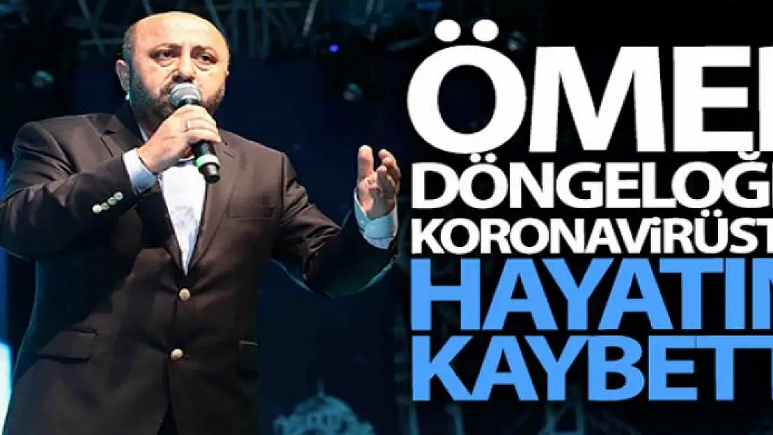 Koronavirüs tedavisi gören Ömer Döngeloğlu hayatını kaybetti