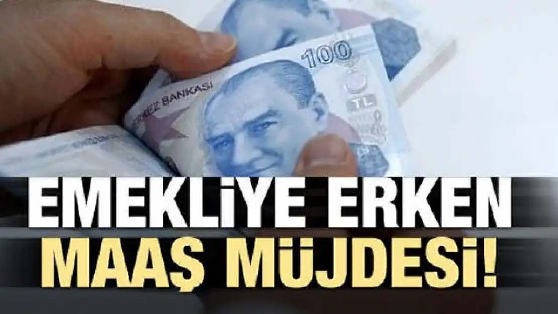 Emekliye erken maaş müjdesi