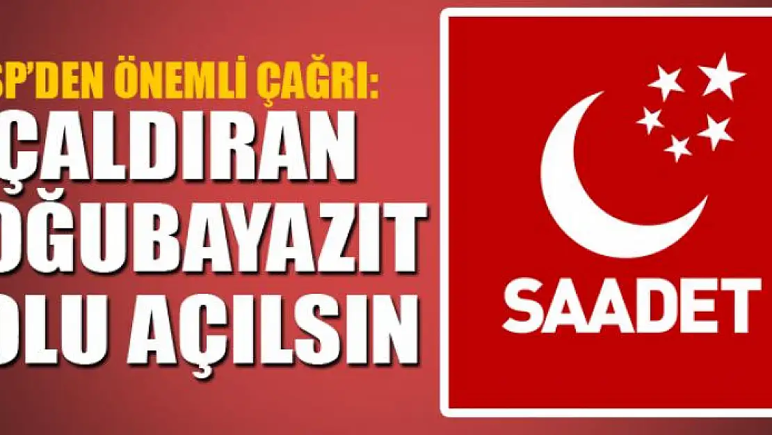 Saadet Partisinden 'Doğubayazıt Yolu' çağrısı 