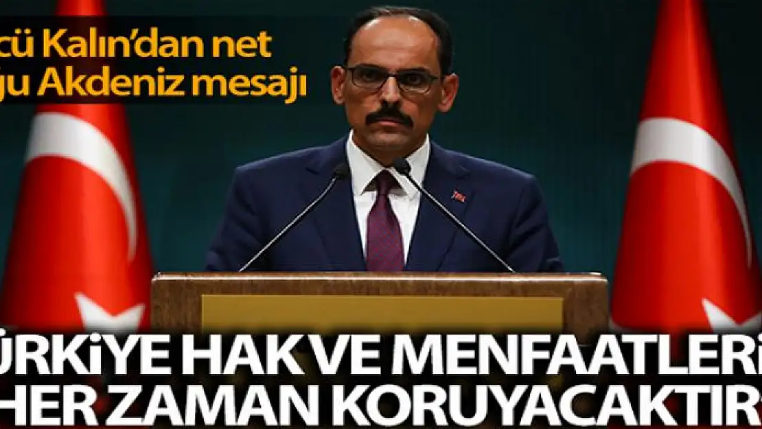 Sözcü Kalın : 'Türkiye, hem sahada hem de masada güçlü bir aktör olarak hak ve menfaatlerini her zaman koruyacaktır'