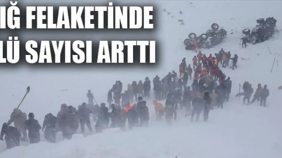 ÇIĞ FELAKETİNDE ÖLÜ SAYISI ARTTI