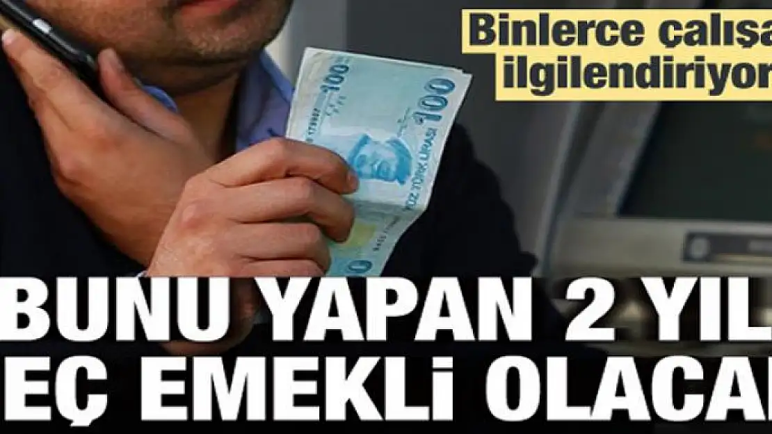 Bunu yapan 2 yıl geç emekli olacak