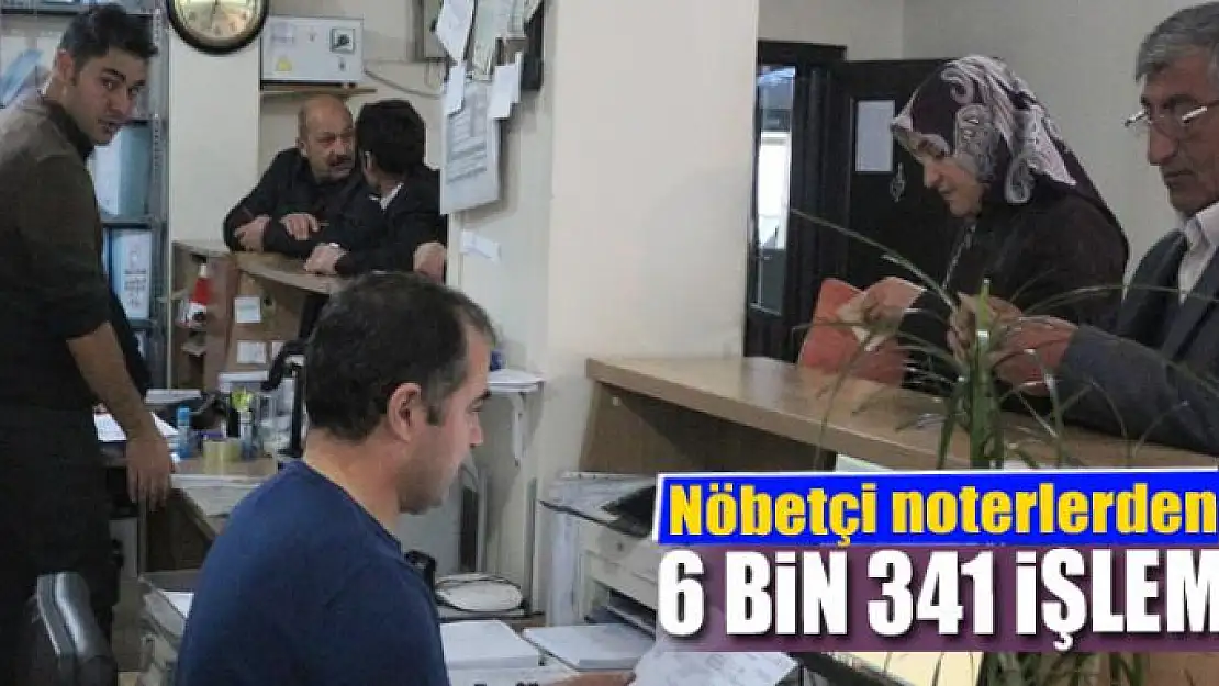 Nöbetçi noterlerden 6 bin 341 işlem