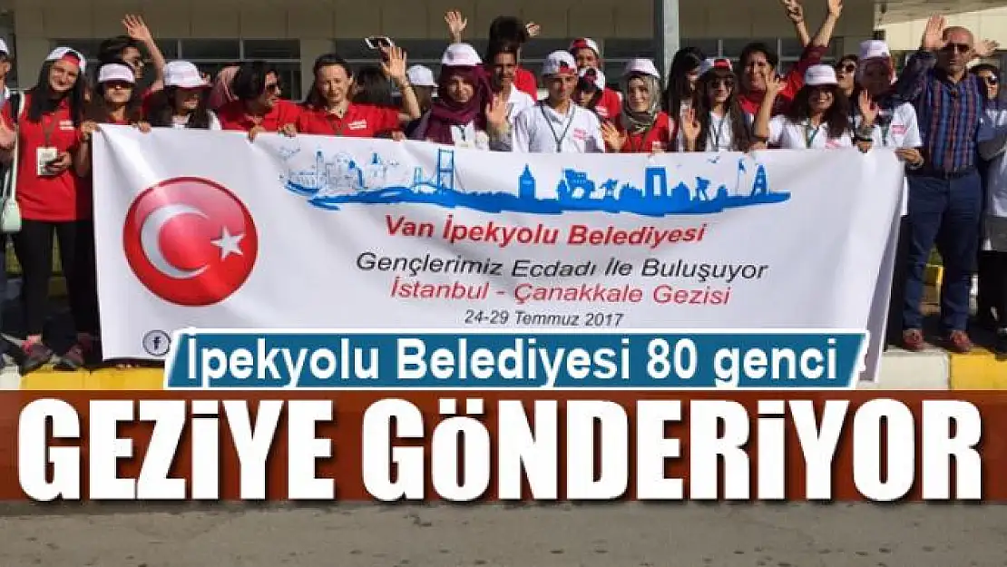 İpekyolu Belediyesi 80 genci geziye gönderiyor