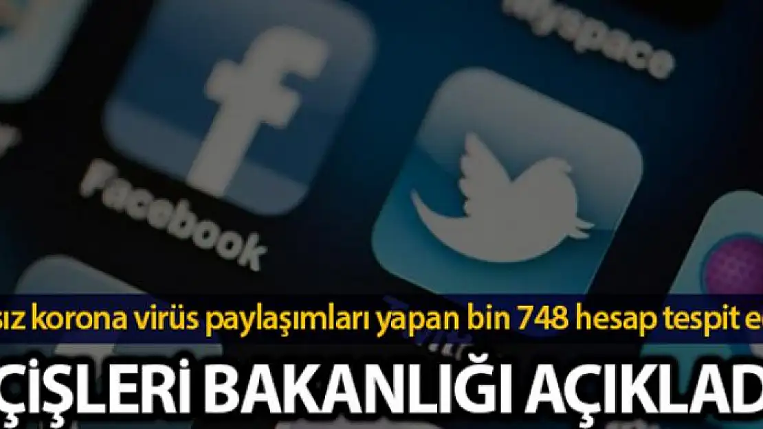 İçişleri Bakanlığı: 'Sosyal medyada asılsız korona virüs paylaşımları yapan bin 748 hesap tespit edildi'