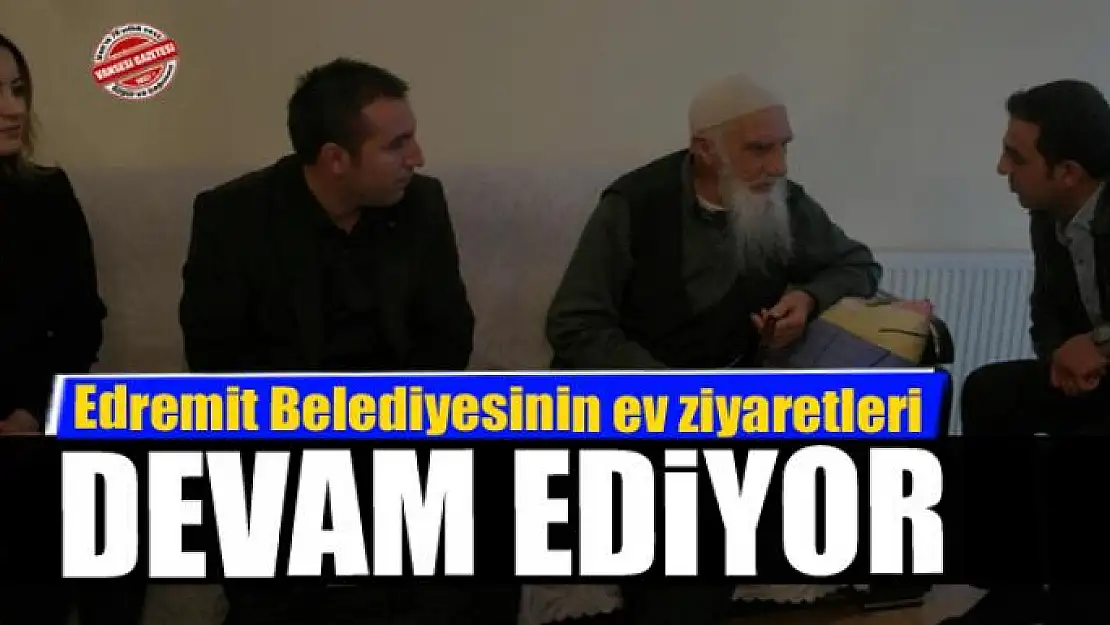 Edremit Belediyesinin ev ziyaretleri devam ediyor