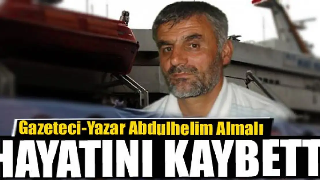 Gazeteci-Yazar Abdulhelim Almalı hayatını kaybetti