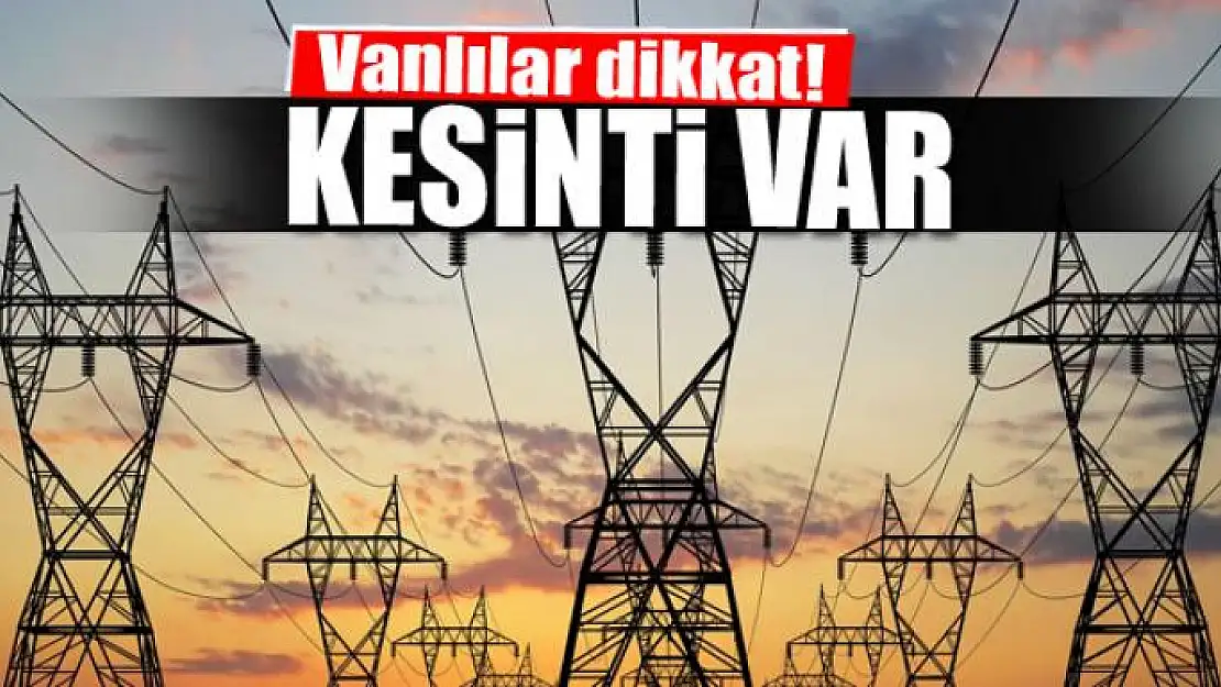 Van'da elektrikler kesilecek