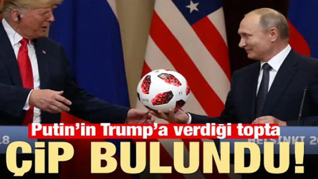 Putin'in Trump'a verdiği topta çip bulundu