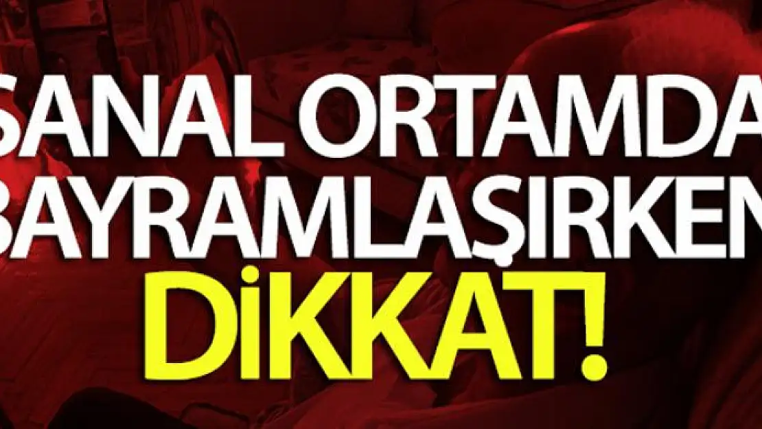 Sanal ortamda bayramlaşırken dikkat!