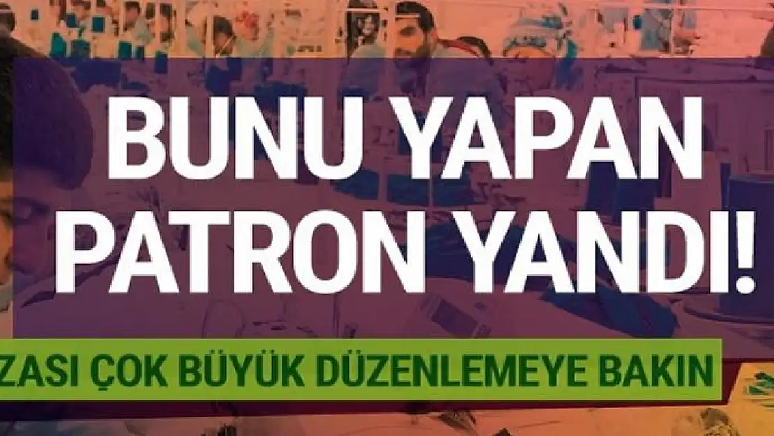 İşverenler dikkat bu haber sizin için bunu yaparsanız yanarsınız!