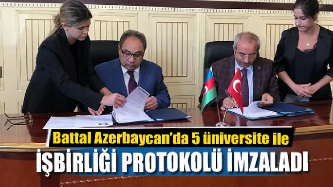 Rektör Battal Azerbaycan'da 5 üniversite ile işbirliği protokolü imzaladı